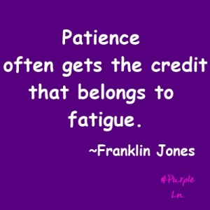 Patience and fatigue-Franklin Jones-hashtag purple-quote
